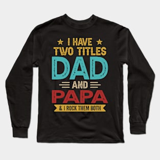 I Have Two Titles Dad And Papa Funny Fathers Day Long Sleeve T-Shirt